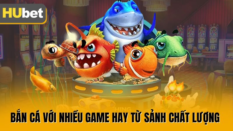 Bắn cá với nhiều game hay từ sảnh chất lượng