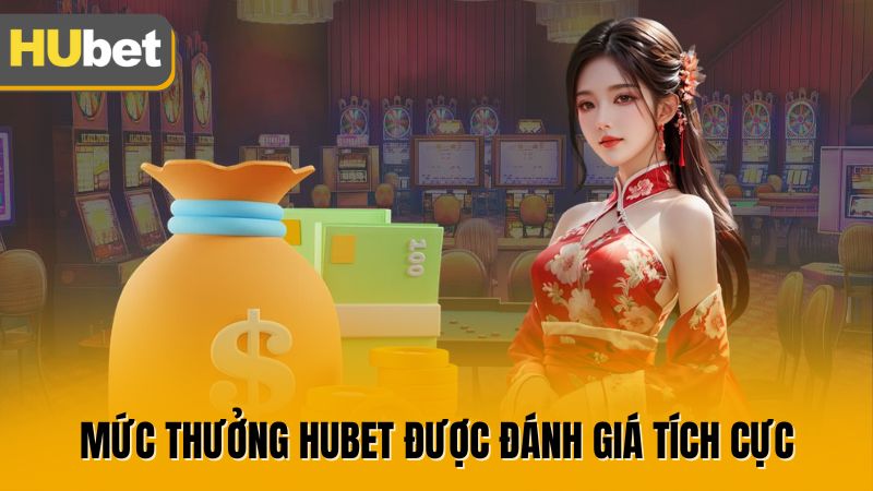 Mức thưởng Hubet được đánh giá tích cực
